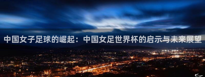 美国世界杯：中国女子足球的崛起：中国女足世界杯的启示与未来展望